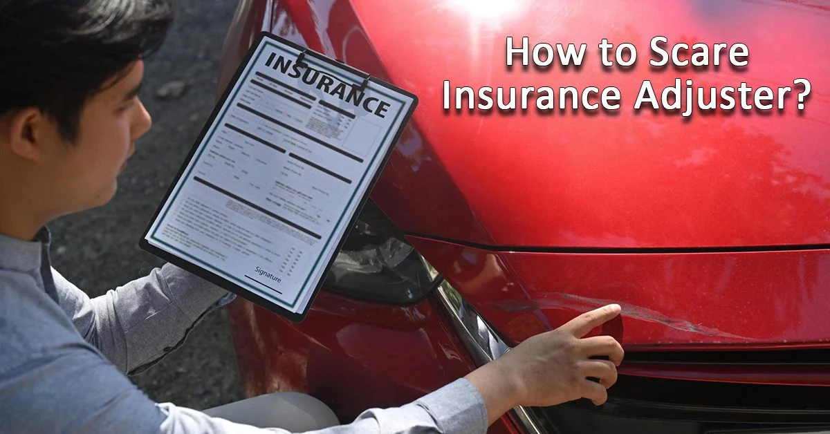 How to Scare Insurance Adjuster?